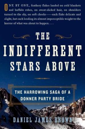 Indifferent Stars Above: The Harrowing Saga of a Donner Party Bride by Daniel James Brown