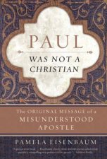 Paul Was Not A Christian The Original Message Of A Misunderstood Apostle