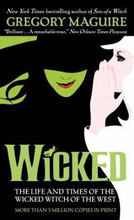 Wicked: The Life And Times Of The Wicked Witch Of The West by Gregory Maguire