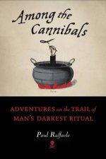 Among the Cannibals Adventures on the Trail of Mans Darkest Ritual