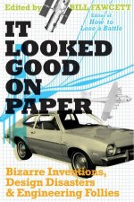 It Looked Good On Paper Bizarre Inventions Design Disasters and Engineering Follies