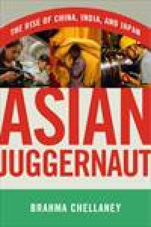 Asian Juggernaut: The Rise of China, India, and Japan by Brahma Chellaney