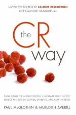 The CR Way Using The Secrets Of Calorie Restriction For A Longer Healthier Life