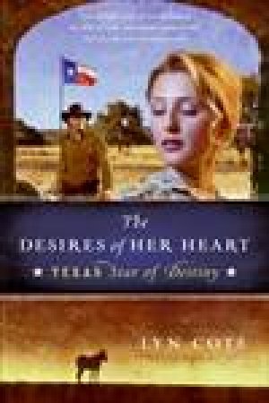 Desires of Her Heart: Texas: Star of Destiny Book 1 by Lyn Cote