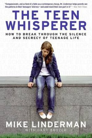 The Teen Whisperer: How to Break through the Silence and Secrecy of by Gary Brozek & Mike Linderman