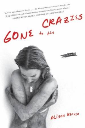 Gone To The Crazies: A Memoir by Alison Weaver
