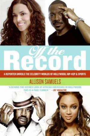 Off The Record: A Reporter Unveils The Celebrity Worlds Of Hollywood, Hip-Hop, And Sports by Allison Samuels