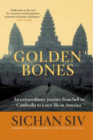Golden Bones: An Extraordinary Journey from Hell in Cambodia to a New Life in America by Sichan Siv