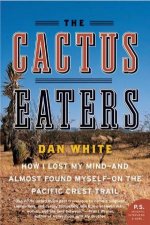 The Cactus Eaters How I Lost My Mind  and Almost Found Myself  on the