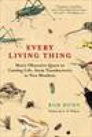 Every Living Thing: Mans Obsessive Quest to Catalog Life, from Nanobacteria to New Monkeys by Rob Dunn