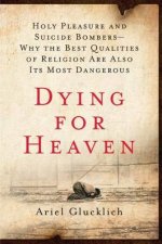 Dying for Heaven Holy Pleasure and Suicide BombersWhy the Best Qualities of Religion Are Also Its Most Dangerous