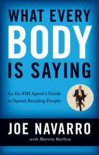 What Every Body Is Saying An ExFBI Agents Guide To SpeedReading People