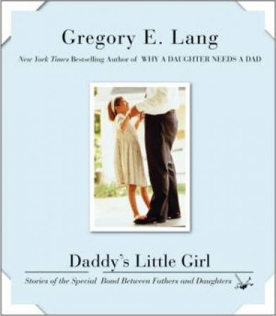Daddy's Little Girl: Stories Of The Special Bond Between Fathers And Daughters by Gregory E. Lang