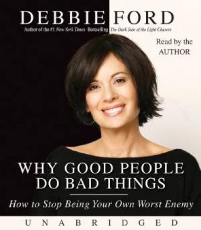 Why Good People Do Bad Things Unabridged 7/480 by Debbie Ford