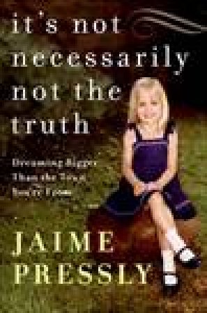 It's Not Necessarily Not the Truth: Dreaming Bigger Than the Town You're From by Jaime Pressly