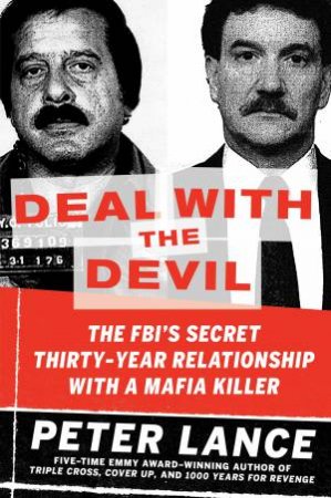 Deal With The Devil: The FBI's Secret Thirty-year Relationship with aMafia Killer by Peter Lance