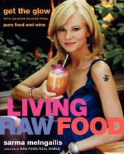 Living Raw Food Get the Glow with 100 More Recipes from Pure Food and Wine
