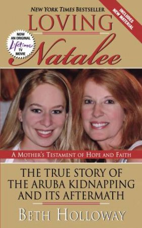 Loving Natalee: The True Story of The Aruba Kidnapping and its Aftermath by Beth Holloway