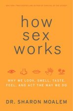 How Sex Works Why We Look Smell Taste Feel and Act the Way We Do