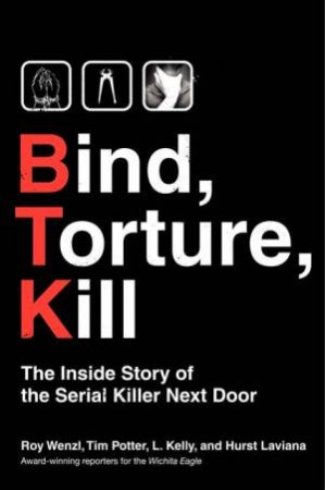 Bind, Torture, Kill: The Inside Story Of The Serial Killer Next Door by Various