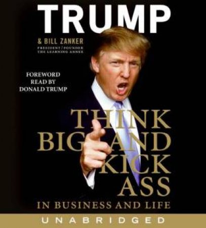 Think Big And Kick Ass In Business And In Life Unabridged 5/360 by Donald J Trump & Bill Zanker