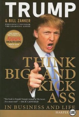 Think Big And Kick Ass ... In Business And Life - Large Print by Donald J Trump & Bill Zanker