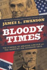 Bloody Times The Funeral of Abraham Lincoln and the Manhunt for Jefferson Davis