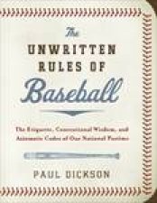 Unwritten Rules of Baseball The Etiquette Conventional Wisdom and Axiomatic Codes of Our National Pastime