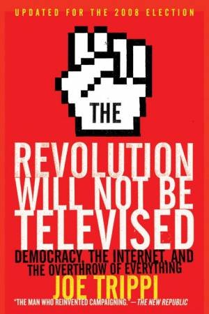 The Revolution Will Not Be Televised Revised Edition: Democracy, The by Joe Trippi
