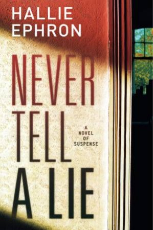 Never Tell A Lie: A Novel of Suspense by Hallie Ephron