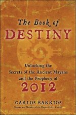 Book Of Destiny Unlocking the Secrets of the Ancient Mayans and the Prophecy of 2012