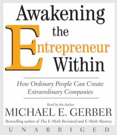 Awakening the Entrepreneur Within Unabridged 6/420 by Michael E Gerber