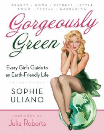 Gorgeously Green: 8 Simple Steps To An Earth-Friendly Life by Sophie Uliano