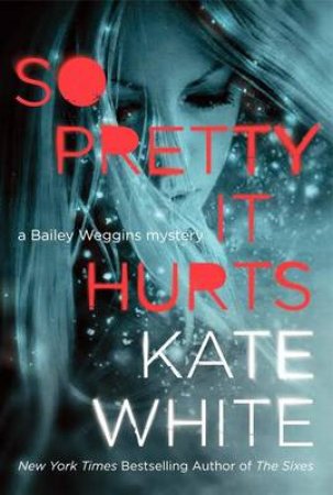 So Pretty It Hurts: A Bailey Weggins Mystery by Kate White