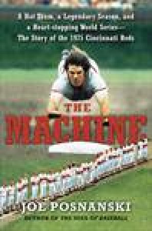 Machine: A  Hot Team, a Legendary Season, and a Heart-Stopping World Series-The Story of the 1975 Cincinnati Reds by Joe Posnanski