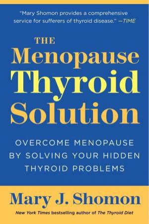 Menopause Thyroid Solution: Overcome Menopause By Solving Your Hidden Thyroid Problems by Mary J Shomon