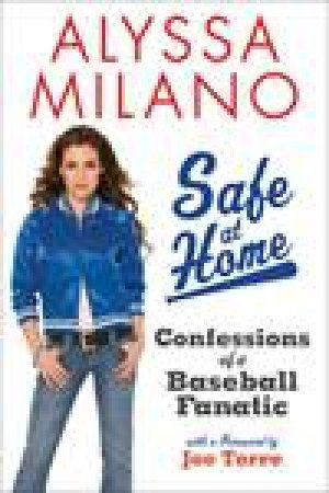 Safe at Home: Confessions of a Baseball Fanatic by Alyssa Milano