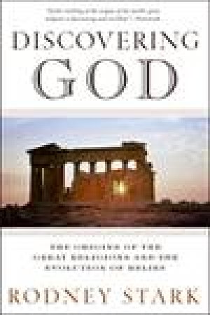Discovering God: The Origins of the Great Religions and the Evolution of Belief by Rodney Stark