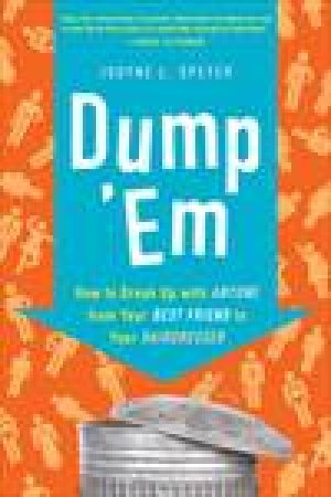 Dump 'Em: How to Break Up with Anyone from Your Best Friend to Your Hairdresser by Jodyne L Speyer