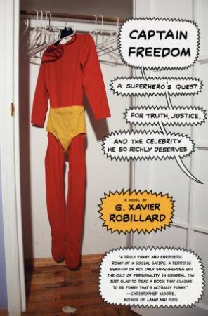 Captain Freedom: A Superhero's Quest for Truth, Justice, and the Celebrity He So Richly Deserves by G Xavier Robillard