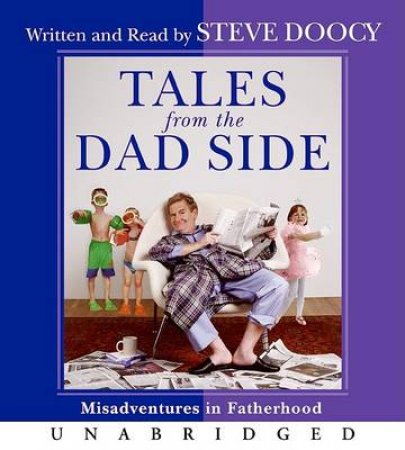 Tales From the Dad Side: Misadventures In Fatherhood Abridged 5/360 by Steve Doocy