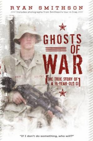 Ghosts of War: The True Story of a 19-Year-Old GI by Ryan Smithson