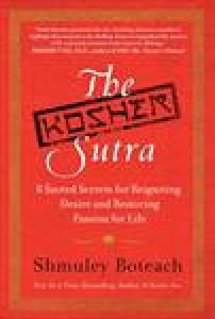 Kosher Sutra: Eight Sacred Secrets for Reigniting Desire and Restoring Passion For Life by Shmuley Boteach