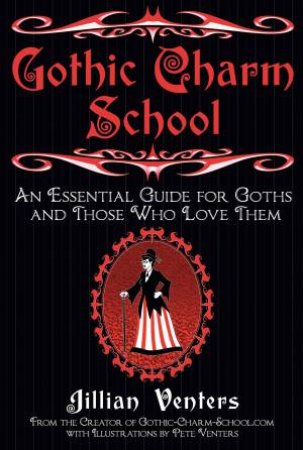 Gothic Charm School: An Essential Guide for Goths and Those Who Love by Jillian Venters