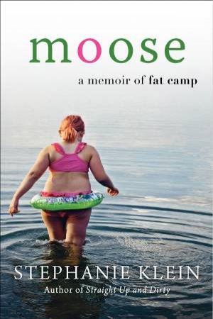 Moose: A Memoir of Fat Camp by Stephanie Klein