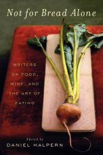 Not For Bread Alone Writers On Food Wine And The Art Of Eating