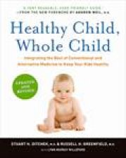 Healthy Child Whole Child Integrating the Best of Conventional and Alternative Medicine to Keep Your Kids Healthy