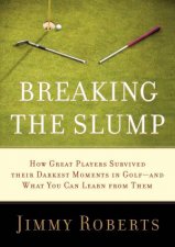 Breaking the Slump How Great Players Survived their Darkest Moments in Golfand What You Can Learn From Them