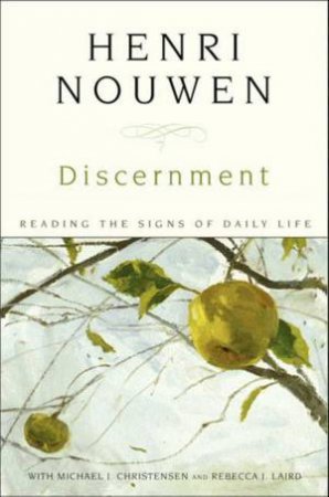 Discernment: Reading the Signs of Daily Life by Henri J. M. Nouwen