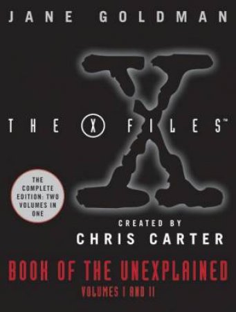 The X Files Book Of The Unexplained: Volumes 1 And 2 by Jane Goldman